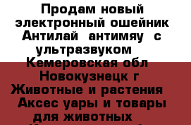 Продам новый электронный ошейник Антилай (антимяу) с ультразвуком. - Кемеровская обл., Новокузнецк г. Животные и растения » Аксесcуары и товары для животных   . Кемеровская обл.,Новокузнецк г.